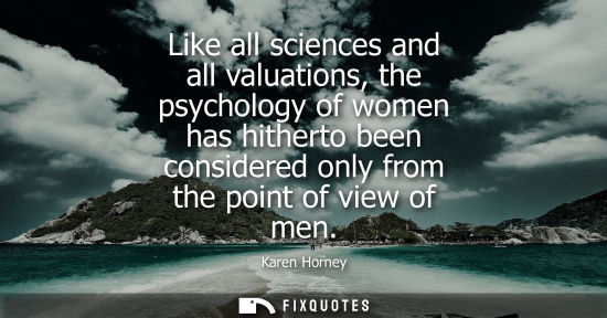 Small: Like all sciences and all valuations, the psychology of women has hitherto been considered only from th
