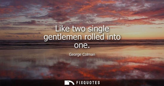 Small: Like two single gentlemen rolled into one