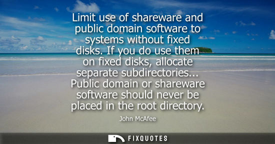 Small: Limit use of shareware and public domain software to systems without fixed disks. If you do use them on