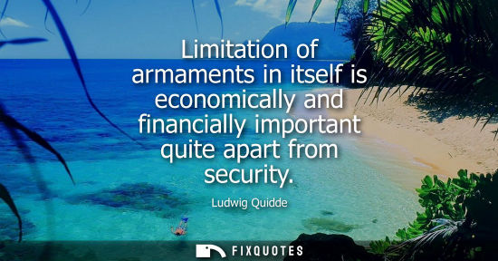 Small: Limitation of armaments in itself is economically and financially important quite apart from security