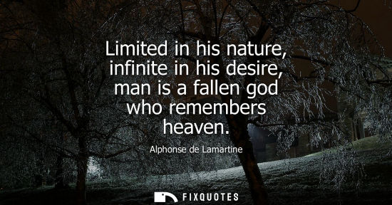 Small: Limited in his nature, infinite in his desire, man is a fallen god who remembers heaven