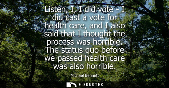 Small: Listen, I, I did vote - I did cast a vote for health care, and I also said that I thought the process w