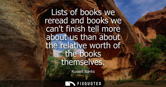 Small: Lists of books we reread and books we cant finish tell more about us than about the relative worth of t