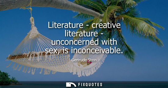 Small: Literature - creative literature - unconcerned with sex, is inconceivable