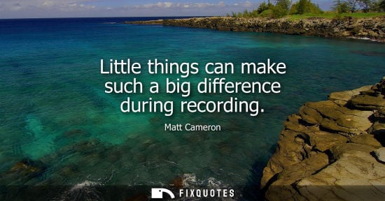 Small: Little things can make such a big difference during recording