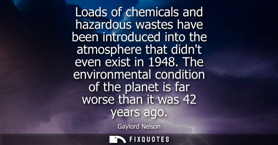 Small: Loads of chemicals and hazardous wastes have been introduced into the atmosphere that didnt even exist 