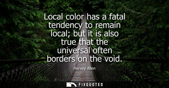 Small: Local color has a fatal tendency to remain local but it is also true that the universal often borders o