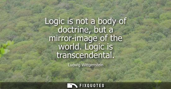 Small: Logic is not a body of doctrine, but a mirror-image of the world. Logic is transcendental