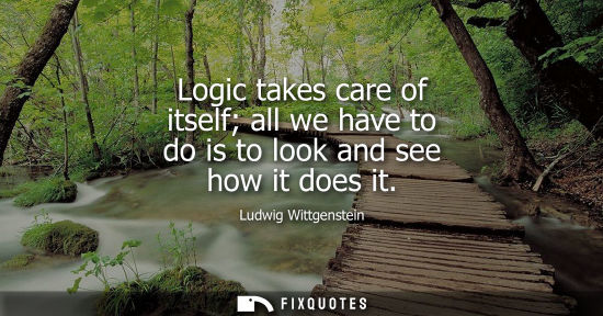 Small: Logic takes care of itself all we have to do is to look and see how it does it