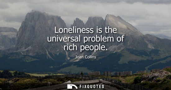 Small: Loneliness is the universal problem of rich people