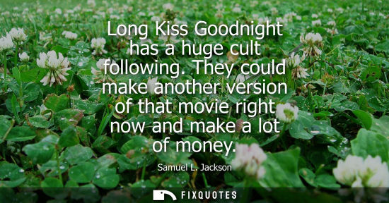 Small: Long Kiss Goodnight has a huge cult following. They could make another version of that movie right now 
