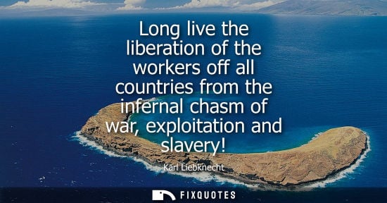 Small: Long live the liberation of the workers off all countries from the infernal chasm of war, exploitation 
