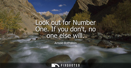 Small: Look out for Number One. If you dont, no one else will