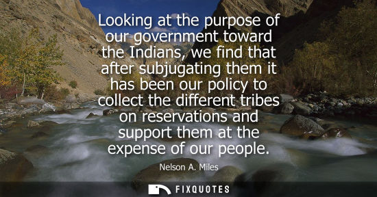 Small: Looking at the purpose of our government toward the Indians, we find that after subjugating them it has