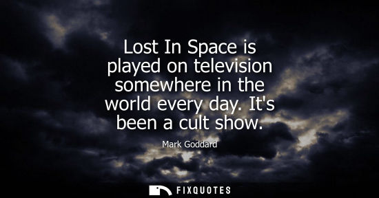 Small: Lost In Space is played on television somewhere in the world every day. Its been a cult show