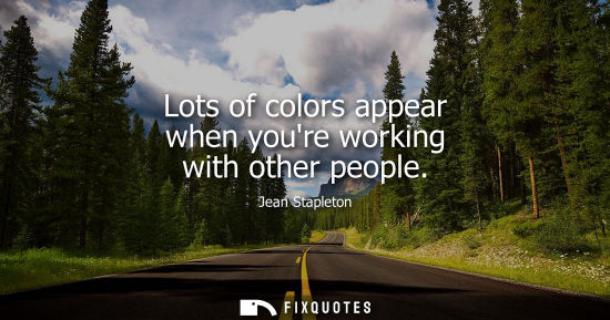 Small: Lots of colors appear when youre working with other people