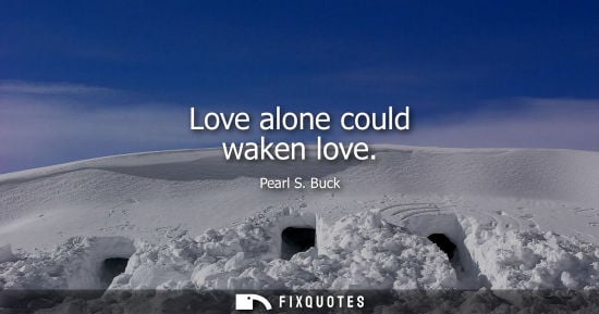 Small: Love alone could waken love