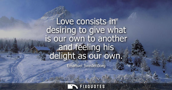 Small: Love consists in desiring to give what is our own to another and feeling his delight as our own