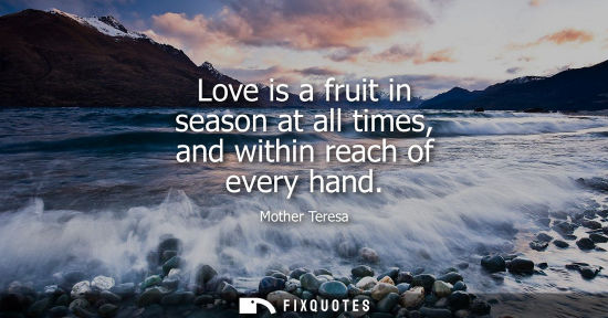 Small: Love is a fruit in season at all times, and within reach of every hand