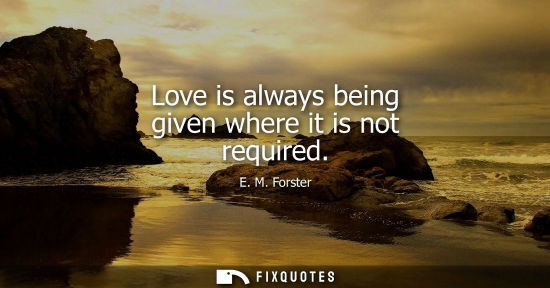 Small: Love is always being given where it is not required