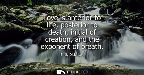 Small: Love is anterior to life, posterior to death, initial of creation, and the exponent of breath