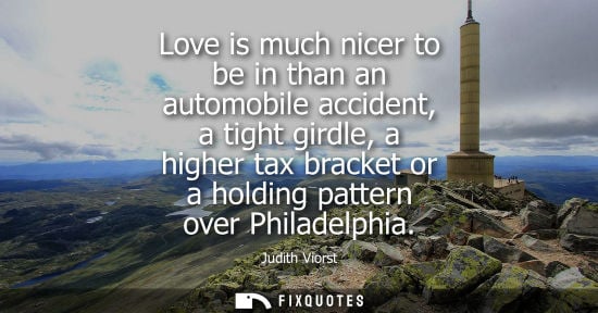 Small: Love is much nicer to be in than an automobile accident, a tight girdle, a higher tax bracket or a hold