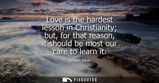 Small: Love is the hardest lesson in Christianity but, for that reason, it should be most our care to learn it