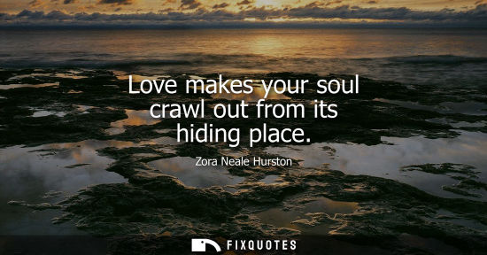 Small: Love makes your soul crawl out from its hiding place