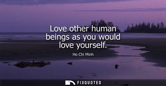 Small: Love other human beings as you would love yourself