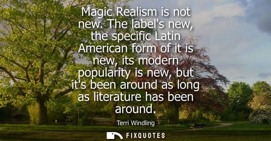 Small: Magic Realism is not new. The labels new, the specific Latin American form of it is new, its modern pop
