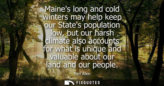 Small: Maines long and cold winters may help keep our States population low, but our harsh climate also accoun