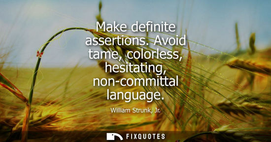 Small: Make definite assertions. Avoid tame, colorless, hesitating, non-committal language