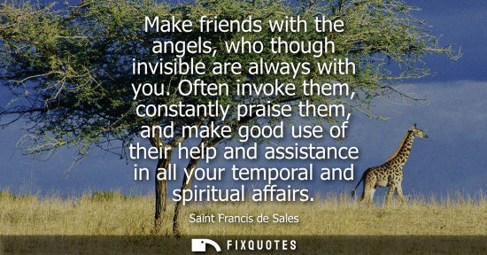 Small: Make friends with the angels, who though invisible are always with you. Often invoke them, constantly p