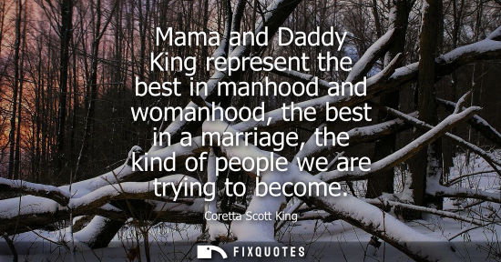 Small: Mama and Daddy King represent the best in manhood and womanhood, the best in a marriage, the kind of pe
