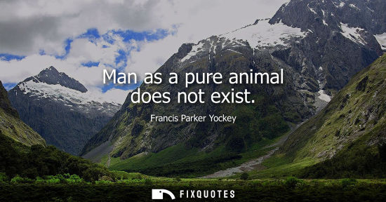 Small: Man as a pure animal does not exist