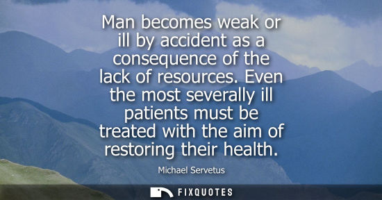 Small: Man becomes weak or ill by accident as a consequence of the lack of resources. Even the most severally 