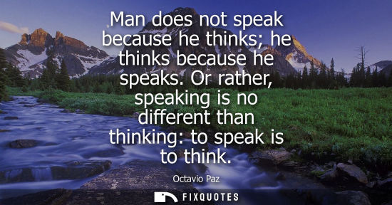 Small: Man does not speak because he thinks he thinks because he speaks. Or rather, speaking is no different t