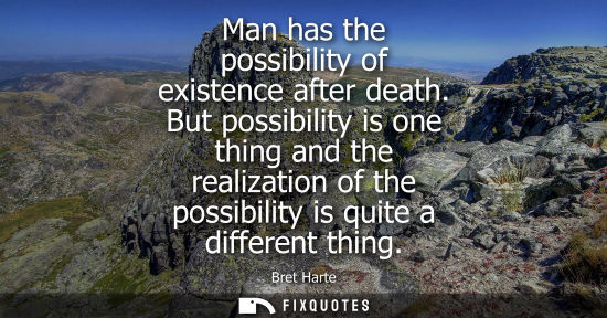 Small: Man has the possibility of existence after death. But possibility is one thing and the realization of t