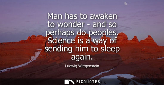 Small: Man has to awaken to wonder - and so perhaps do peoples. Science is a way of sending him to sleep again
