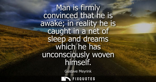 Small: Man is firmly convinced that he is awake in reality he is caught in a net of sleep and dreams which he 
