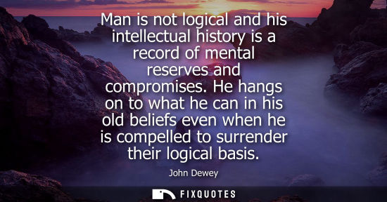 Small: Man is not logical and his intellectual history is a record of mental reserves and compromises.