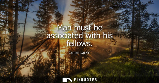 Small: Man must be associated with his fellows