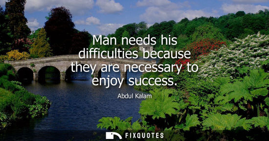 Small: Man needs his difficulties because they are necessary to enjoy success