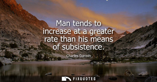 Small: Man tends to increase at a greater rate than his means of subsistence
