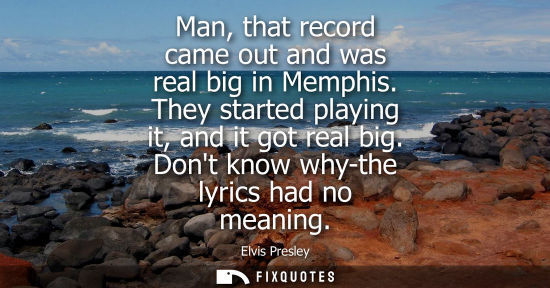 Small: Man, that record came out and was real big in Memphis. They started playing it, and it got real big. Do