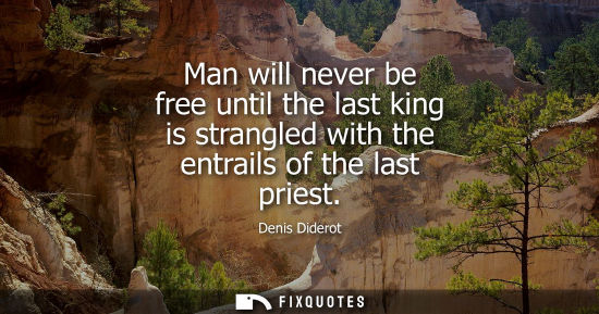 Small: Man will never be free until the last king is strangled with the entrails of the last priest