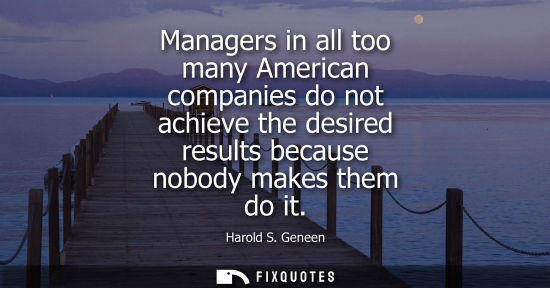 Small: Managers in all too many American companies do not achieve the desired results because nobody makes the