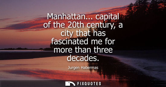 Small: Manhattan... capital of the 20th century, a city that has fascinated me for more than three decades
