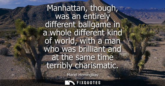 Small: Manhattan, though, was an entirely different ballgame in a whole different kind of world, with a man wh