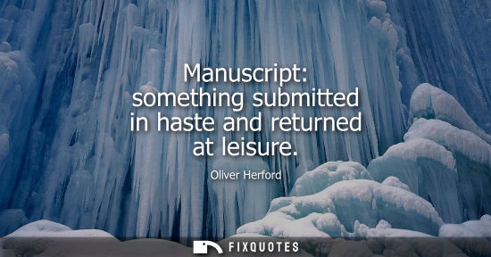 Small: Manuscript: something submitted in haste and returned at leisure